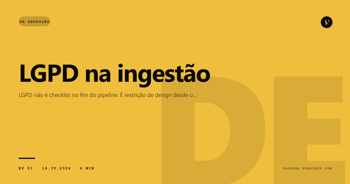 LGPD na ingestão de dados: 4 princípios que mudam sua arquitetura