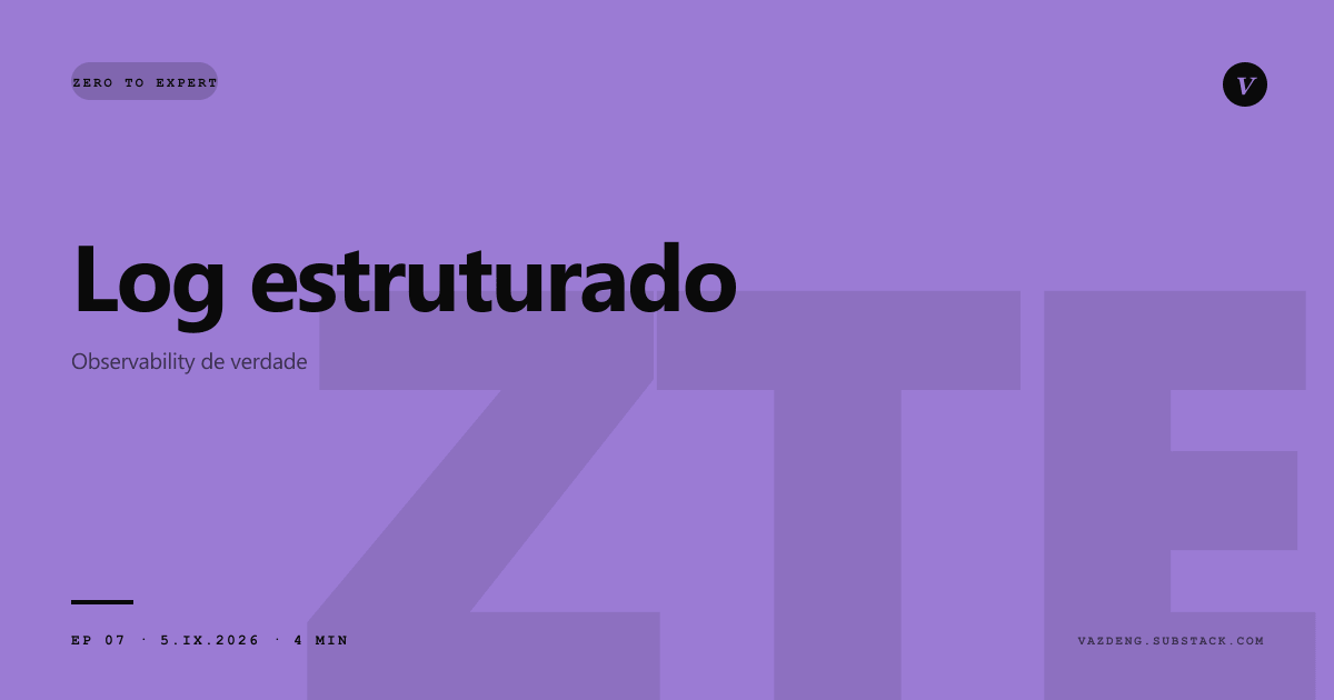 Zero to Expert Ep 07: Dashboard bonito não te salva às 3h. Log estruturado é o caminho de volta